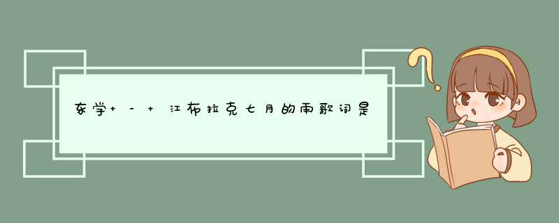 东学 - 江布拉克七月的雨歌词是什么?,第1张