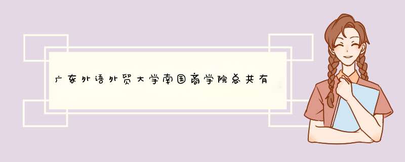 广东外语外贸大学南国商学院总共有几个校区(各专业新生在哪个校区),第1张