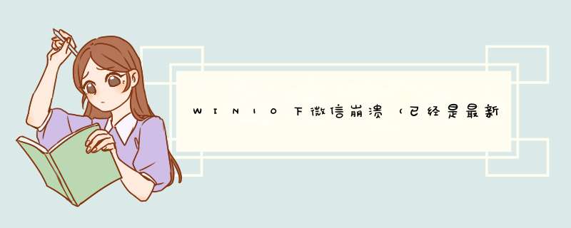 WIN10下微信崩溃（已经是最新版）的解决方法,第1张