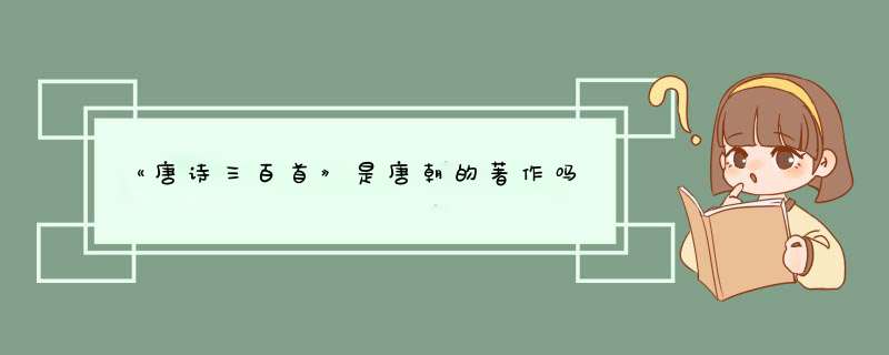 《唐诗三百首》是唐朝的著作吗,第1张