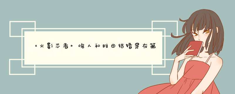 《火影忍者》鸣人和雏田结婚是在第几集？,第1张