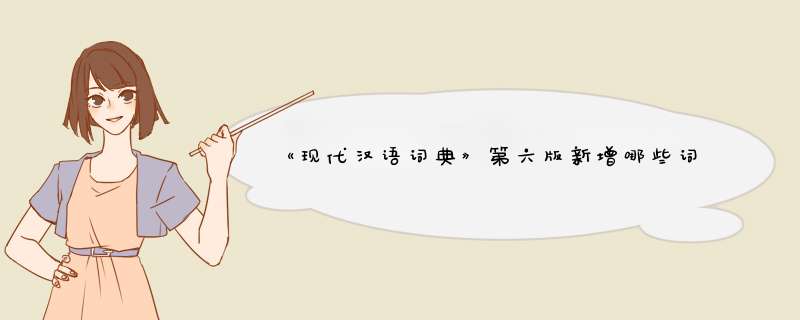 《现代汉语词典》第六版新增哪些词语，反映了哪些问题,第1张