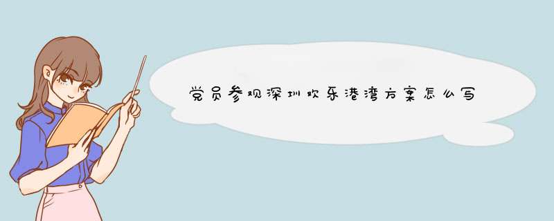 党员参观深圳欢乐港湾方案怎么写,第1张