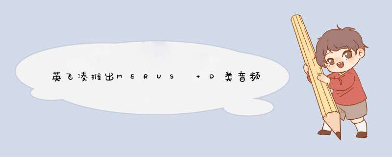 英飞凌推出MERUS™ D类音频放大器多芯片模块，兼具体积小、高功率密度、无散热片等优势,第1张