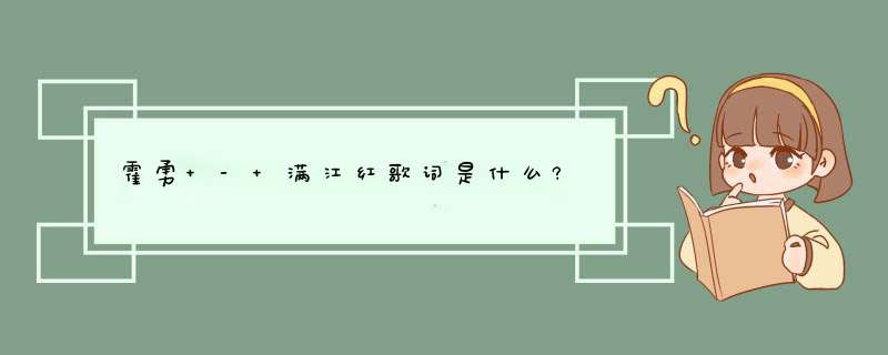 霍勇 - 满江红歌词是什么?,第1张
