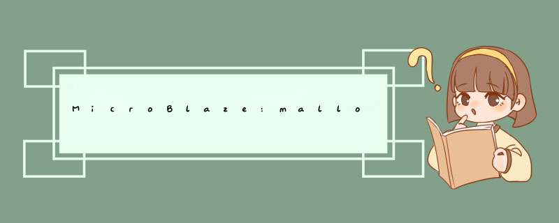 MicroBlaze:malloc 函数动态分配内存溢出,第1张