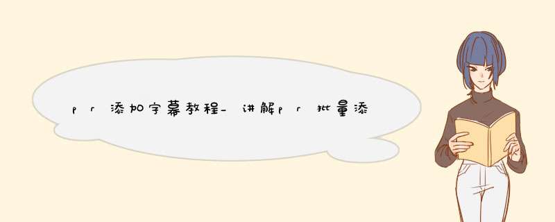pr添加字幕教程_讲解pr批量添加字幕,第1张